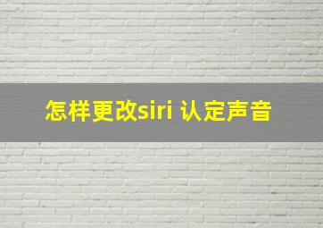 怎样更改siri 认定声音